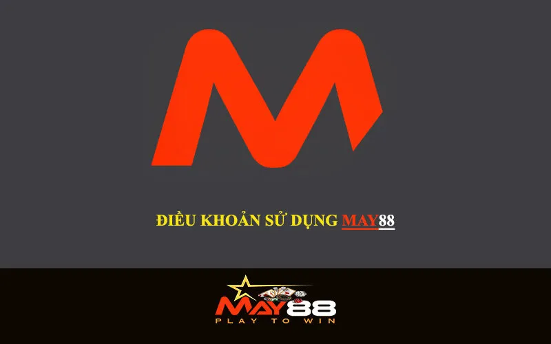 Những điều khoản sử dụng quan trọng tại May88